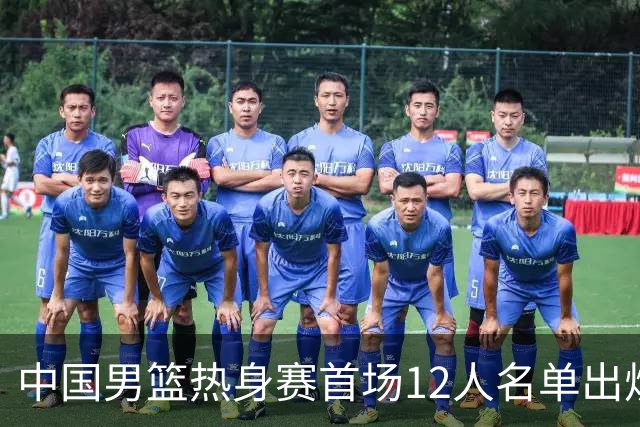 中国男篮热身赛首场12人名单出炉：赵继伟领衔 杨瀚森等9人缺席